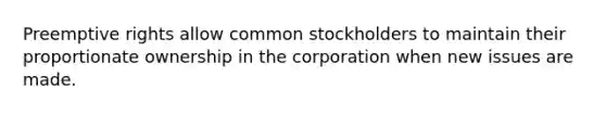 Preemptive rights allow common stockholders to maintain their proportionate ownership in the corporation when new issues are made.