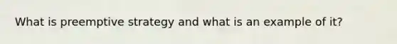 What is preemptive strategy and what is an example of it?