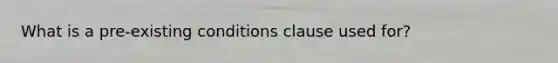 What is a pre-existing conditions clause used for?