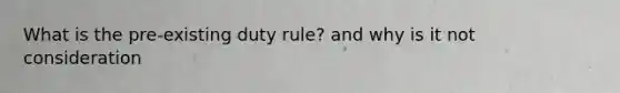 What is the pre-existing duty rule? and why is it not consideration