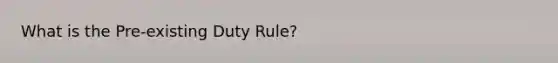 What is the Pre-existing Duty Rule?