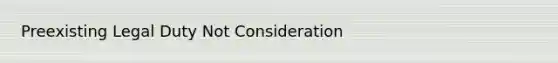 Preexisting Legal Duty Not Consideration