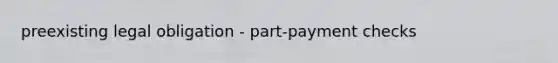 preexisting legal obligation - part-payment checks