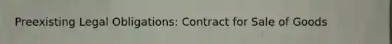 Preexisting Legal Obligations: Contract for Sale of Goods