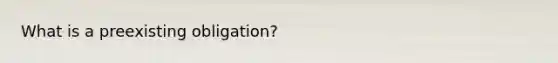 What is a preexisting obligation?