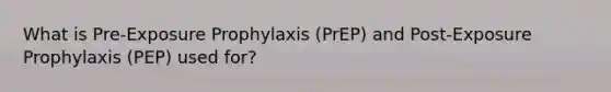 What is Pre-Exposure Prophylaxis (PrEP) and Post-Exposure Prophylaxis (PEP) used for?