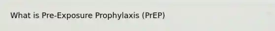 What is Pre-Exposure Prophylaxis (PrEP)