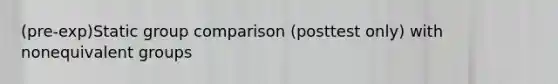 (pre-exp)Static group comparison (posttest only) with nonequivalent groups