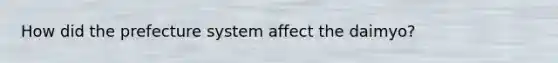 How did the prefecture system affect the daimyo?