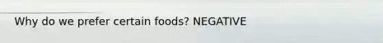 Why do we prefer certain foods? NEGATIVE