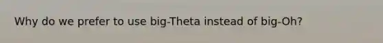 Why do we prefer to use big-Theta instead of big-Oh?