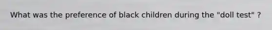 What was the preference of black children during the "doll test" ?