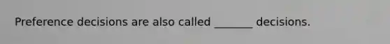Preference decisions are also called _______ decisions.