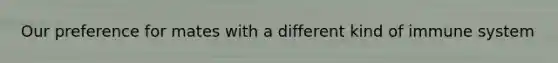 Our preference for mates with a different kind of immune system