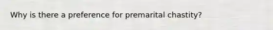 Why is there a preference for premarital chastity?