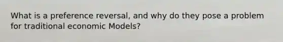 What is a preference reversal, and why do they pose a problem for traditional economic Models?