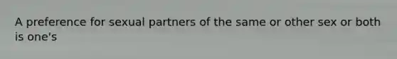 A preference for sexual partners of the same or other sex or both is one's