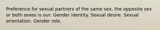 Preference for sexual partners of the same sex, the opposite sex or both sexes is our: Gender identity. Sexual desire. Sexual orientation. Gender role.