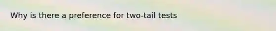 Why is there a preference for two-tail tests