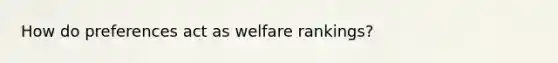 How do preferences act as welfare rankings?