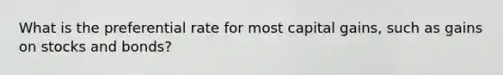 What is the preferential rate for most capital gains, such as gains on stocks and bonds?