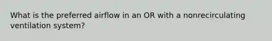 What is the preferred airflow in an OR with a nonrecirculating ventilation system?