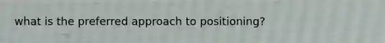 what is the preferred approach to positioning?