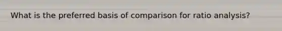 What is the preferred basis of comparison for ratio analysis?