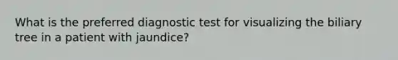 What is the preferred diagnostic test for visualizing the biliary tree in a patient with jaundice?