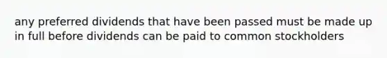 any preferred dividends that have been passed must be made up in full before dividends can be paid to common stockholders