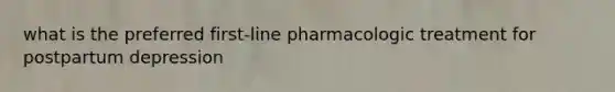 what is the preferred first-line pharmacologic treatment for postpartum depression