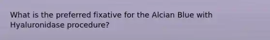 What is the preferred fixative for the Alcian Blue with Hyaluronidase procedure?