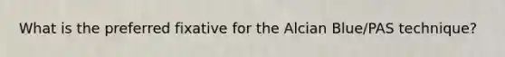 What is the preferred fixative for the Alcian Blue/PAS technique?