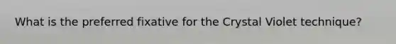 What is the preferred fixative for the Crystal Violet technique?
