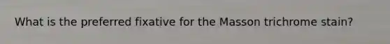 What is the preferred fixative for the Masson trichrome stain?