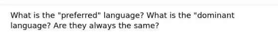 What is the "preferred" language? What is the "dominant language? Are they always the same?