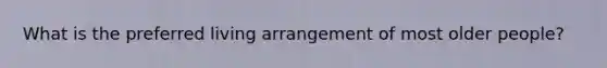 What is the preferred living arrangement of most older people?