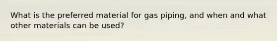 What is the preferred material for gas piping, and when and what other materials can be used?