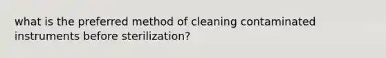 what is the preferred method of cleaning contaminated instruments before sterilization?