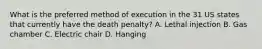 What is the preferred method of execution in the 31 US states that currently have the death penalty? A. Lethal injection B. Gas chamber C. Electric chair D. Hanging