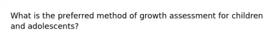 What is the preferred method of growth assessment for children and adolescents?