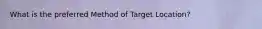 What is the preferred Method of Target Location?