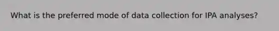 What is the preferred mode of data collection for IPA analyses?