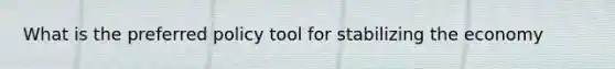 What is the preferred policy tool for stabilizing the economy