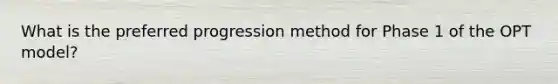 What is the preferred progression method for Phase 1 of the OPT model?