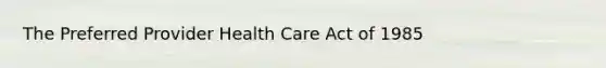 The Preferred Provider Health Care Act of 1985