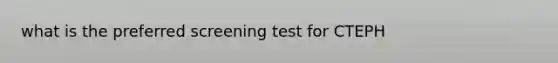 what is the preferred screening test for CTEPH