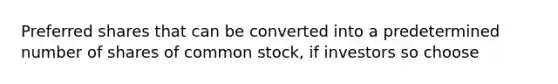 Preferred shares that can be converted into a predetermined number of shares of common stock, if investors so choose