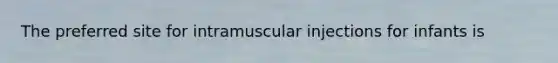 The preferred site for intramuscular injections for infants is