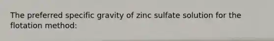 The preferred specific gravity of zinc sulfate solution for the flotation method: